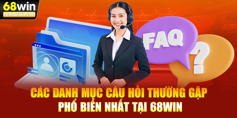Các danh mục câu hỏi thường gặp phổ biến nhất tại 68WIN