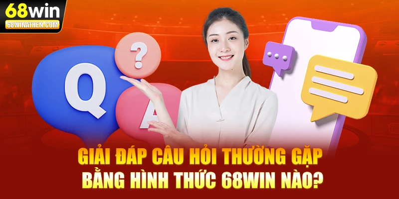 Giải đáp câu hỏi thường gặp bằng hình thức 68WIN nào?