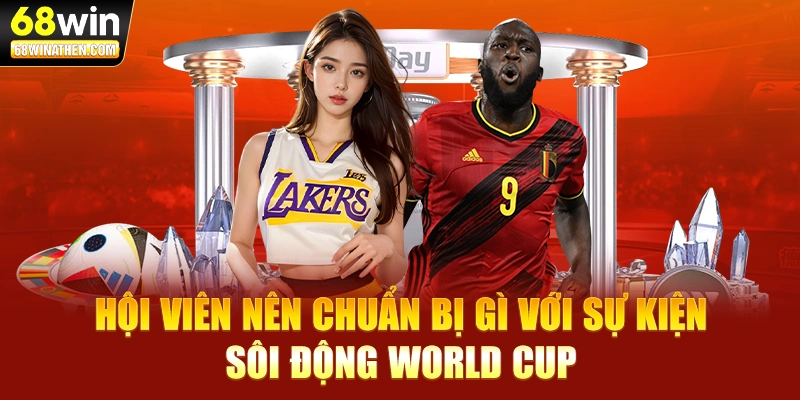 Hội viên nên chuẩn bị gì với sự kiện sôi động World Cup